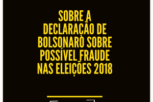 Nota sobre declaração do presidente sobre possível fraude nas eleições 2018