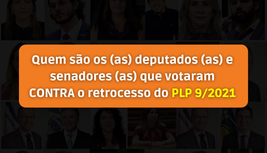 Saiba quem são os (as) deputados (as) e senadores (as) que votaram contra o retrocesso do PLP 9/202