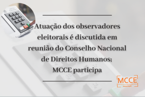 Atuação dos observadores eleitorais é discutida em reunião do Conselho Nacional de Direitos Humanos; MCCE participa