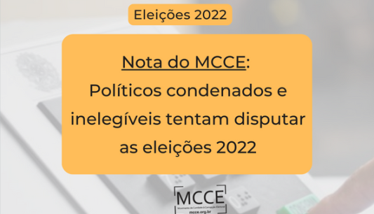 Nota do MCCE: Políticos condenados e inelegíveis tentam disputar as eleições 2022
