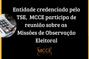 Entidade credenciada pelo TSE, MCCE participa de reunião sobre as Missões de Observação Eleitoral