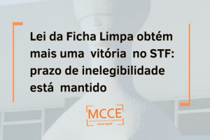 Lei da Ficha Limpa obtém mais uma vitória no STF: prazo de inelegibilidade está mantido